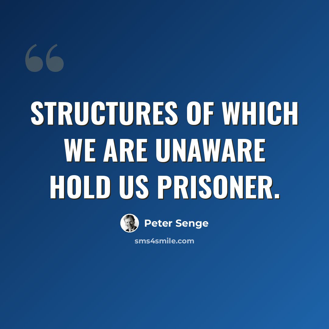 “Structures of which we are unaware hold us prisoner.” quote by Peter Senge