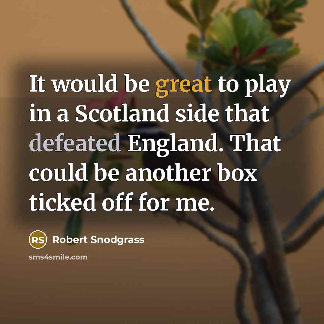 “It would be great to play in a Scotland side that defeated England. That could be another box ticked off for me.” quote by Robert Snodgrass