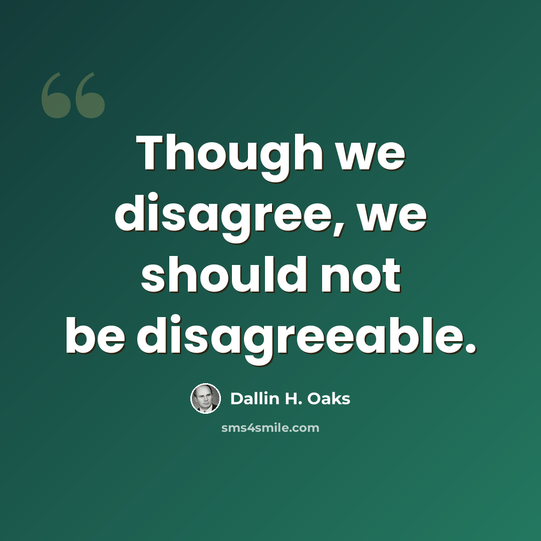 “Though we disagree, we should not be disagreeable.” quote by Dallin H. Oaks