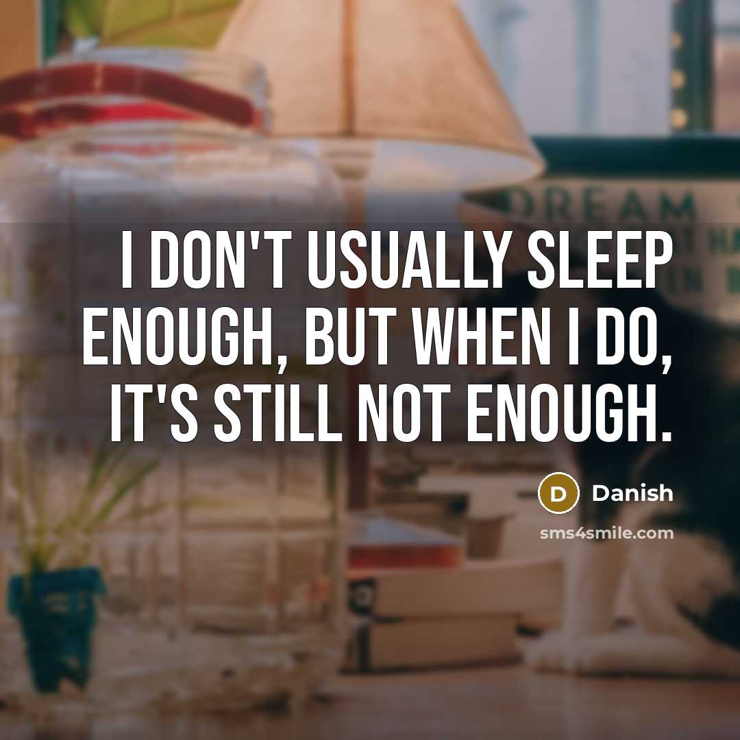 “I don't usually sleep enough, but when I do, it's still not enough.” quote by Danish
