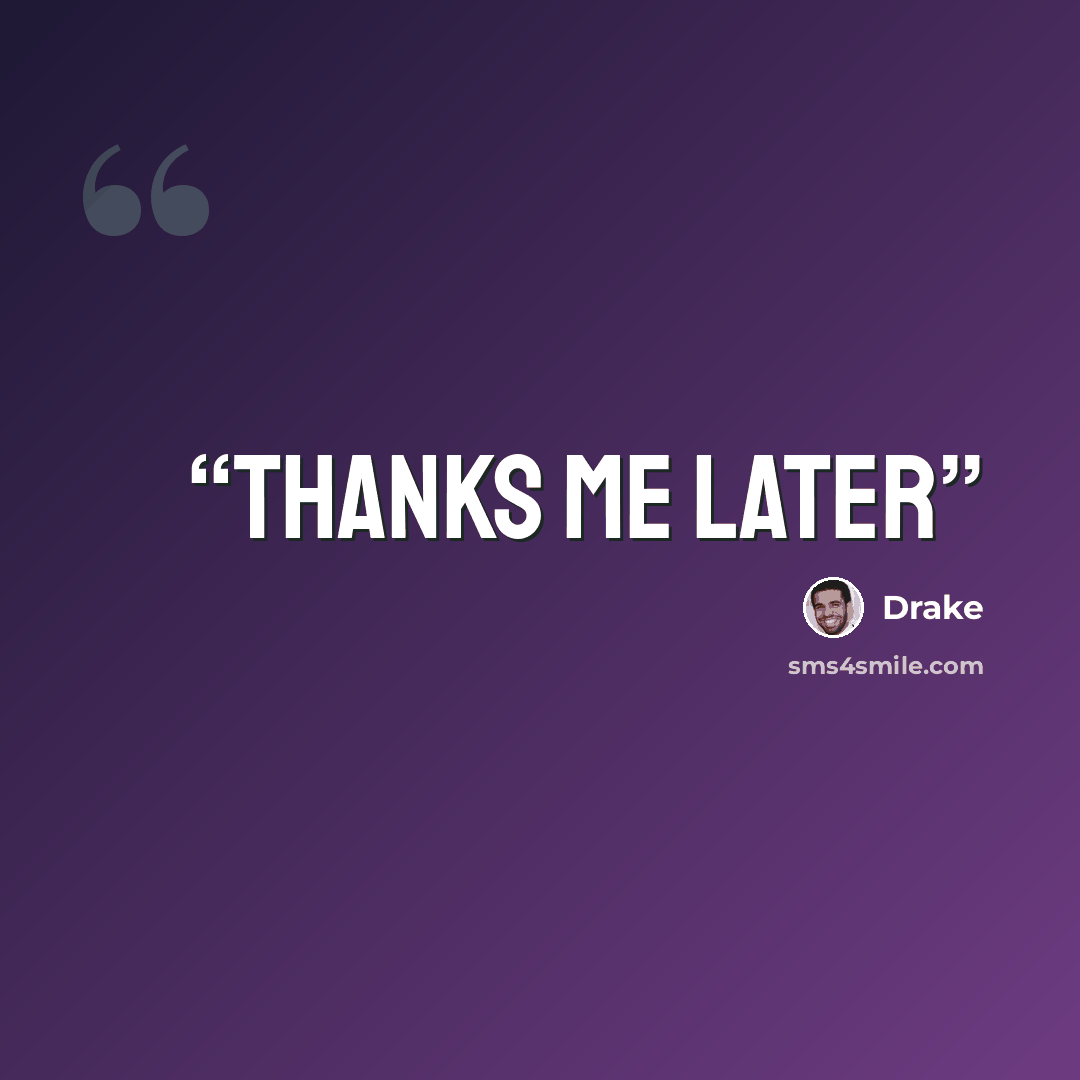 “Thanks me later” quote by Drake