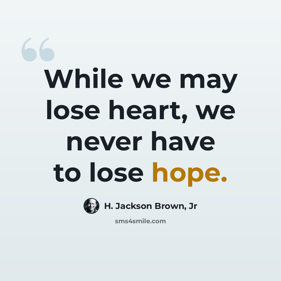 “While we may lose heart, we never have to lose hope.” quote by H. Jackson Brown, Jr