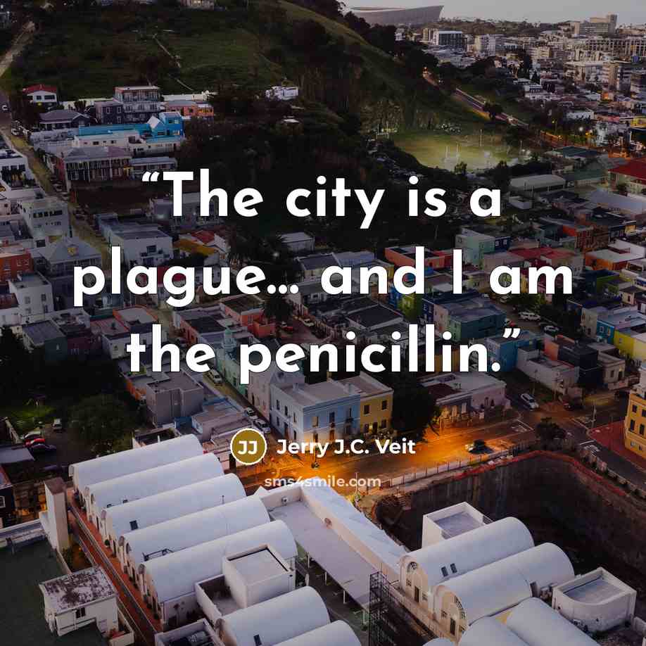 “The city is a plague… and I am the penicillin.” quote by Jerry J.C. Veit