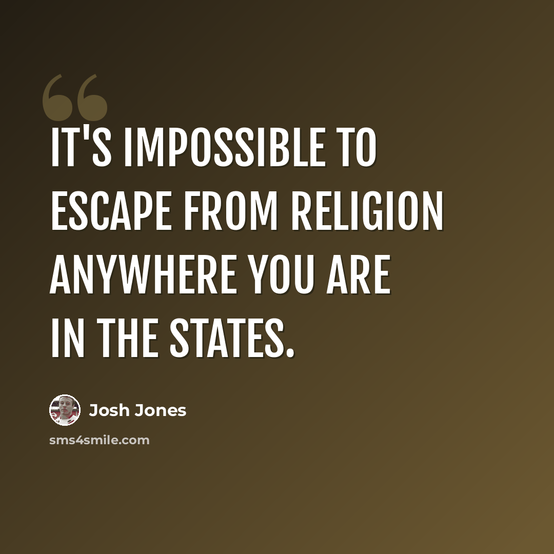 “It's impossible to escape from religion anywhere you are in the States.” quote by Josh Jones