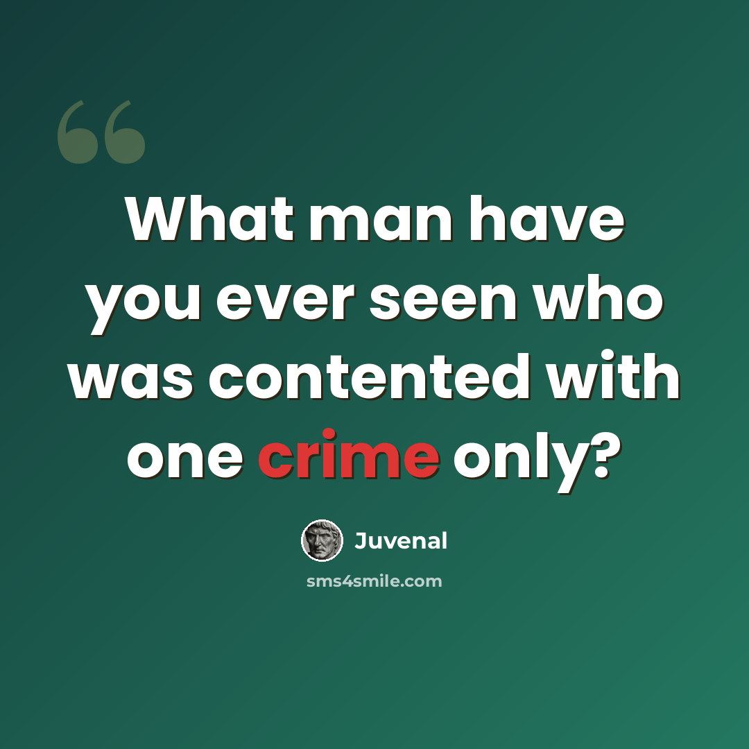 “What man have you ever seen who was contented with one crime only?” quote by Juvenal