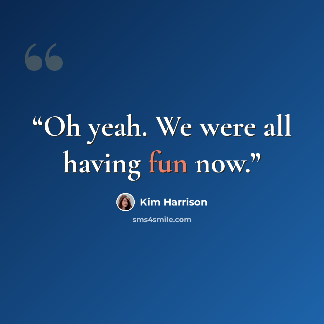 “Oh yeah. We were all having fun now.” quote by Kim Harrison