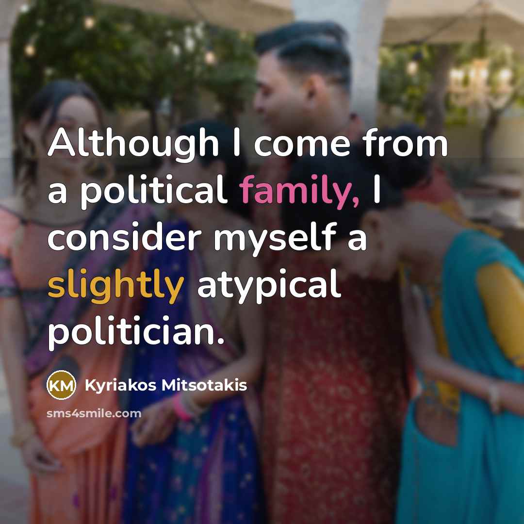 “Although I come from a political family, I consider myself a slightly atypical politician.” quote by Kyriakos Mitsotakis