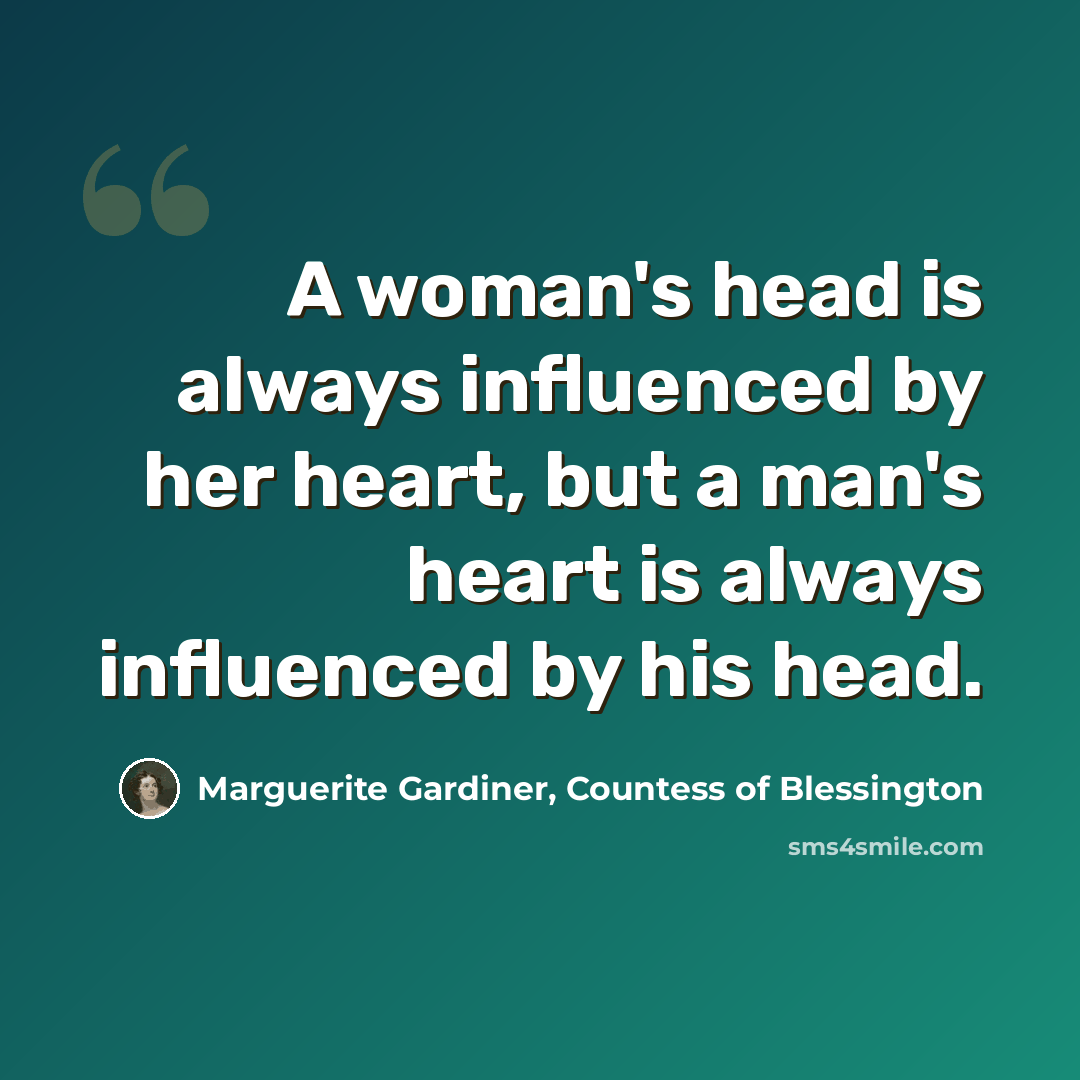 “A woman's head is always influenced by her heart, but a man's heart is always influenced by his head.” quote by Marguerite Gardiner, Countess of Blessington