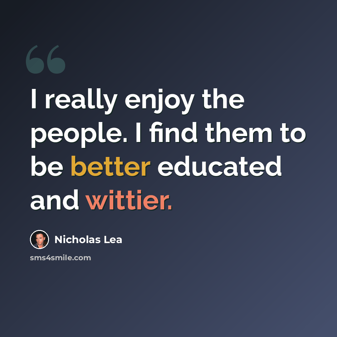 “I really enjoy the people. I find them to be better educated and wittier.” quote by Nicholas Lea