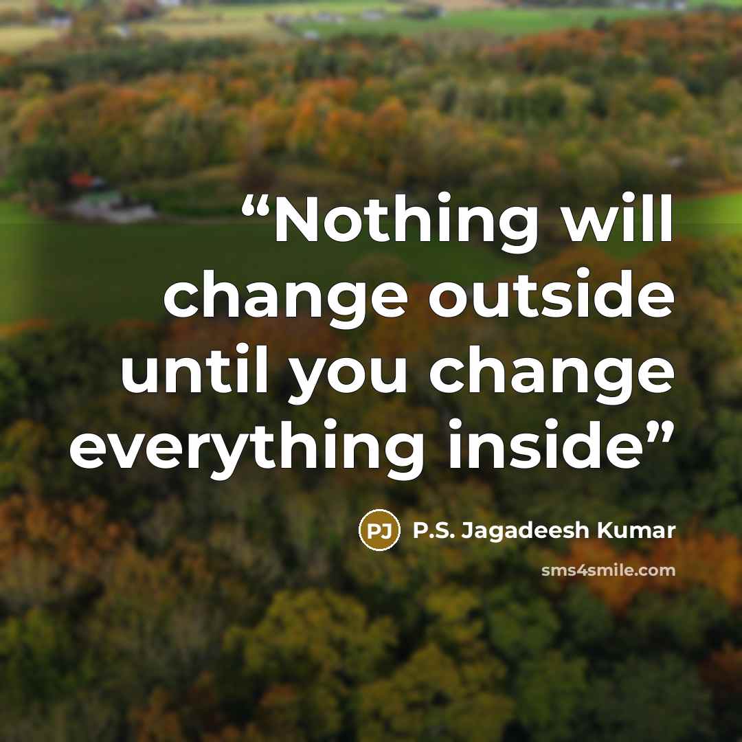 “Nothing will change outside until you change everything inside” quote by P.S. Jagadeesh Kumar
