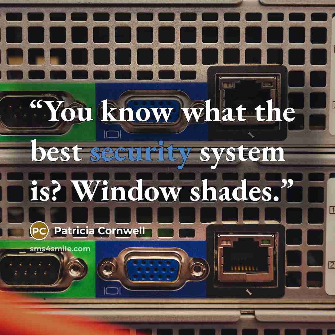 “You know what the best security system is? Window shades.” quote by Patricia Cornwell