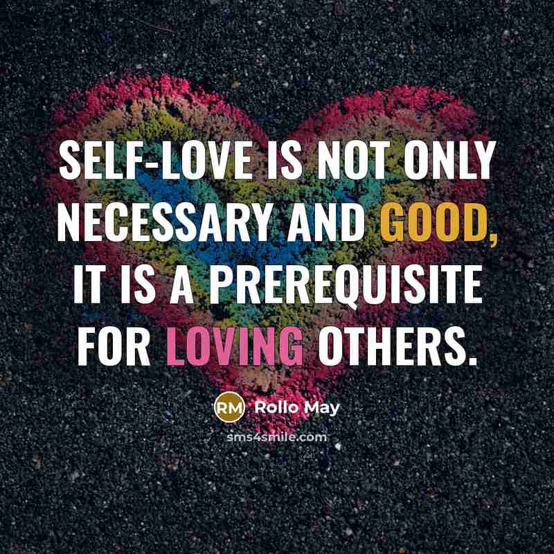 “Self-love is not only necessary and good, it is a prerequisite for loving others.” quote by Rollo May
