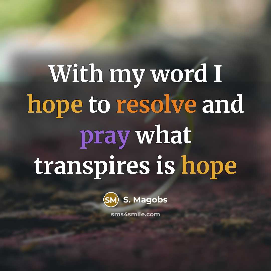 “With my word I hope to resolve and pray what transpires is hope” quote by S. Magobs