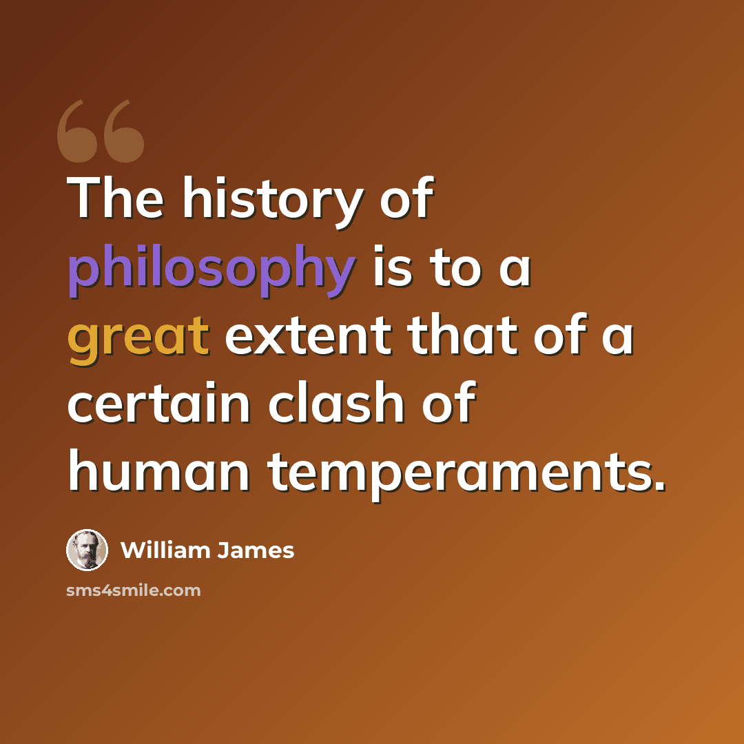 “The history of philosophy is to a great extent that of a certain clash of human temperaments.” quote by William James
