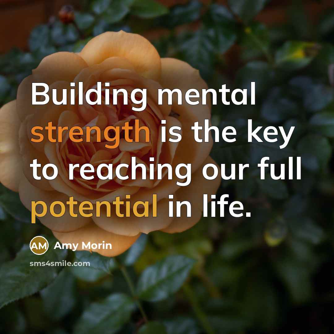 “Building mental strength is the key to reaching our full potential in life.” quote by Amy Morin