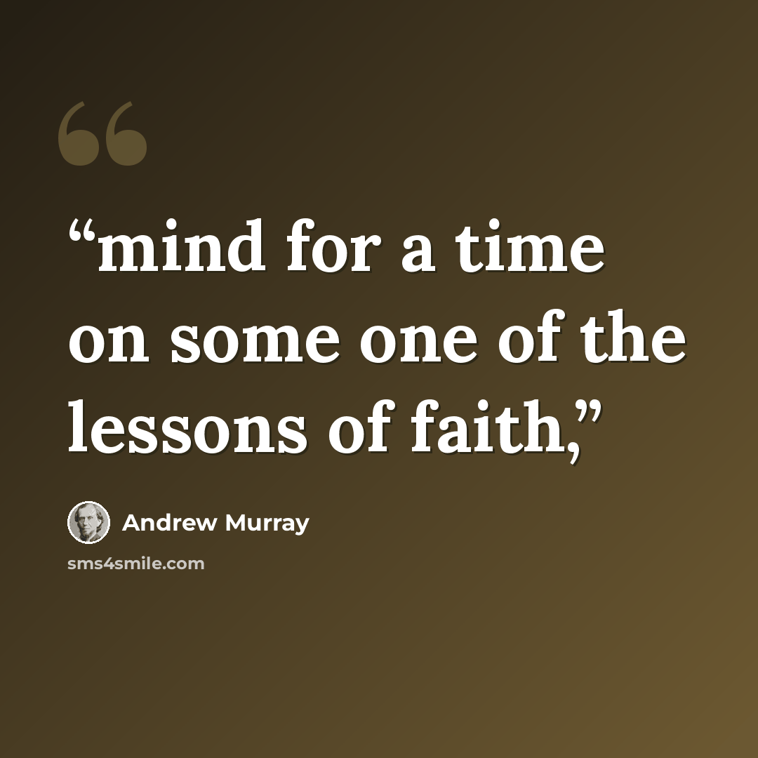 “mind for a time on some one of the lessons of faith,” quote by Andrew Murray