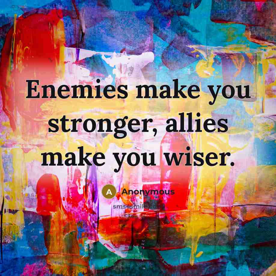 “Enemies make you stronger, allies make you wiser.” quote by Anonymous