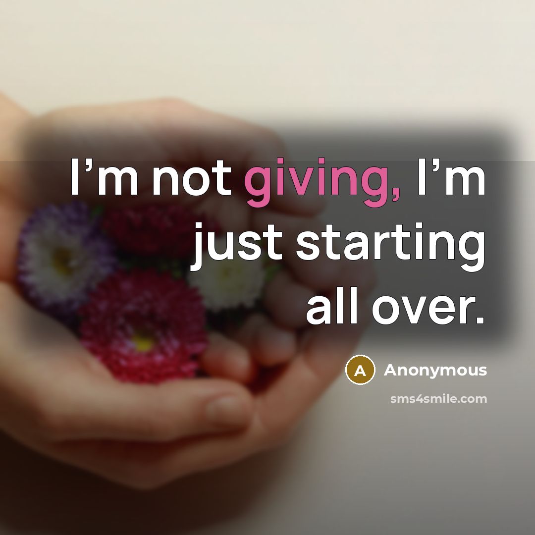 “I'm not giving, I'm just starting all over.” quote by Anonymous