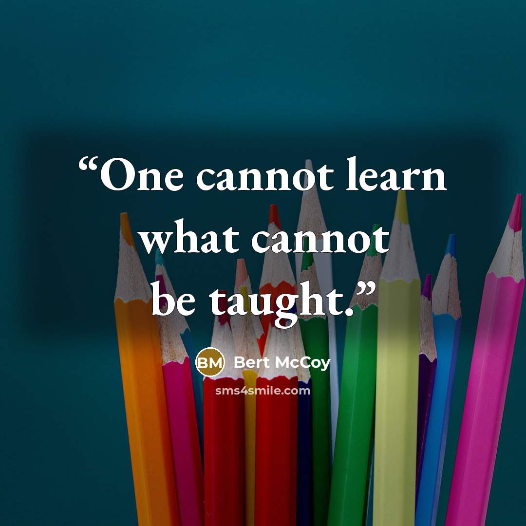 “One cannot learn what cannot be taught.” quote by Bert McCoy