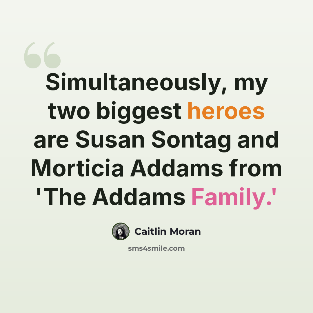 “Simultaneously, my two biggest heroes are Susan Sontag and Morticia Addams from 'The Addams Family.'” quote by Caitlin Moran