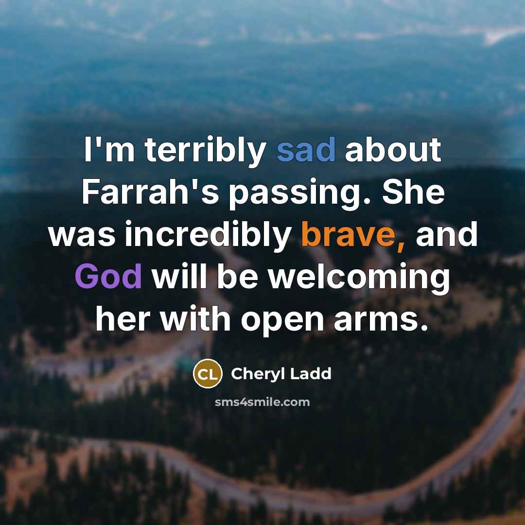 “I'm terribly sad about Farrah's passing. She was incredibly brave, and God will be welcoming her with open arms.” quote by Cheryl Ladd