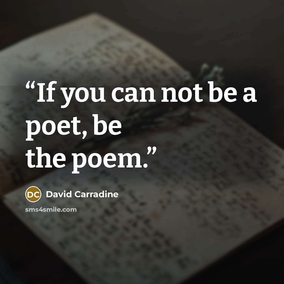 “If you can not be a poet, be the poem.” quote by David Carradine