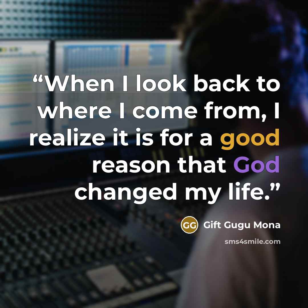 “When I look back to where I come from, I realize it is for a good reason that God changed my life.” quote by Gift Gugu Mona