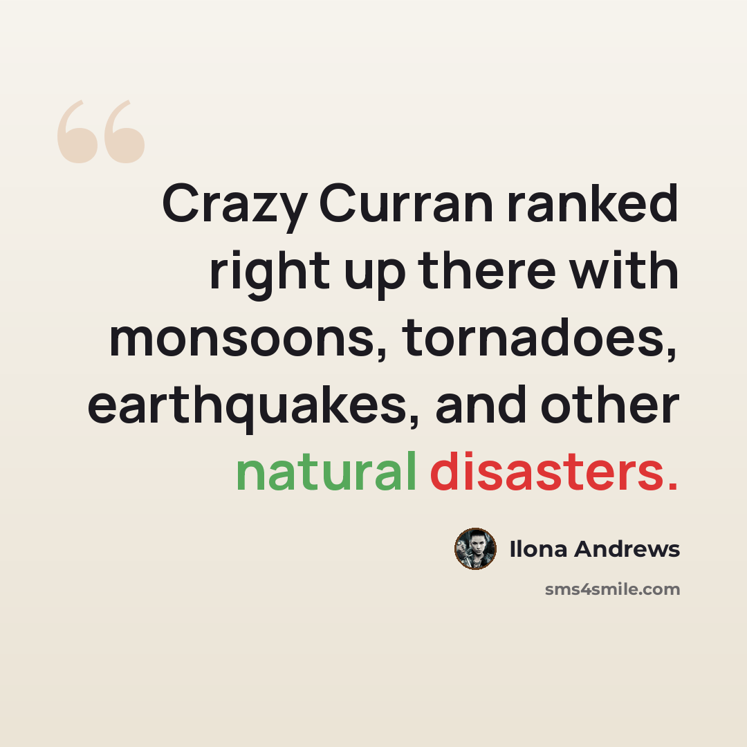 “Crazy Curran ranked right up there with monsoons, tornadoes, earthquakes, and other natural disasters.” quote by Ilona Andrews
