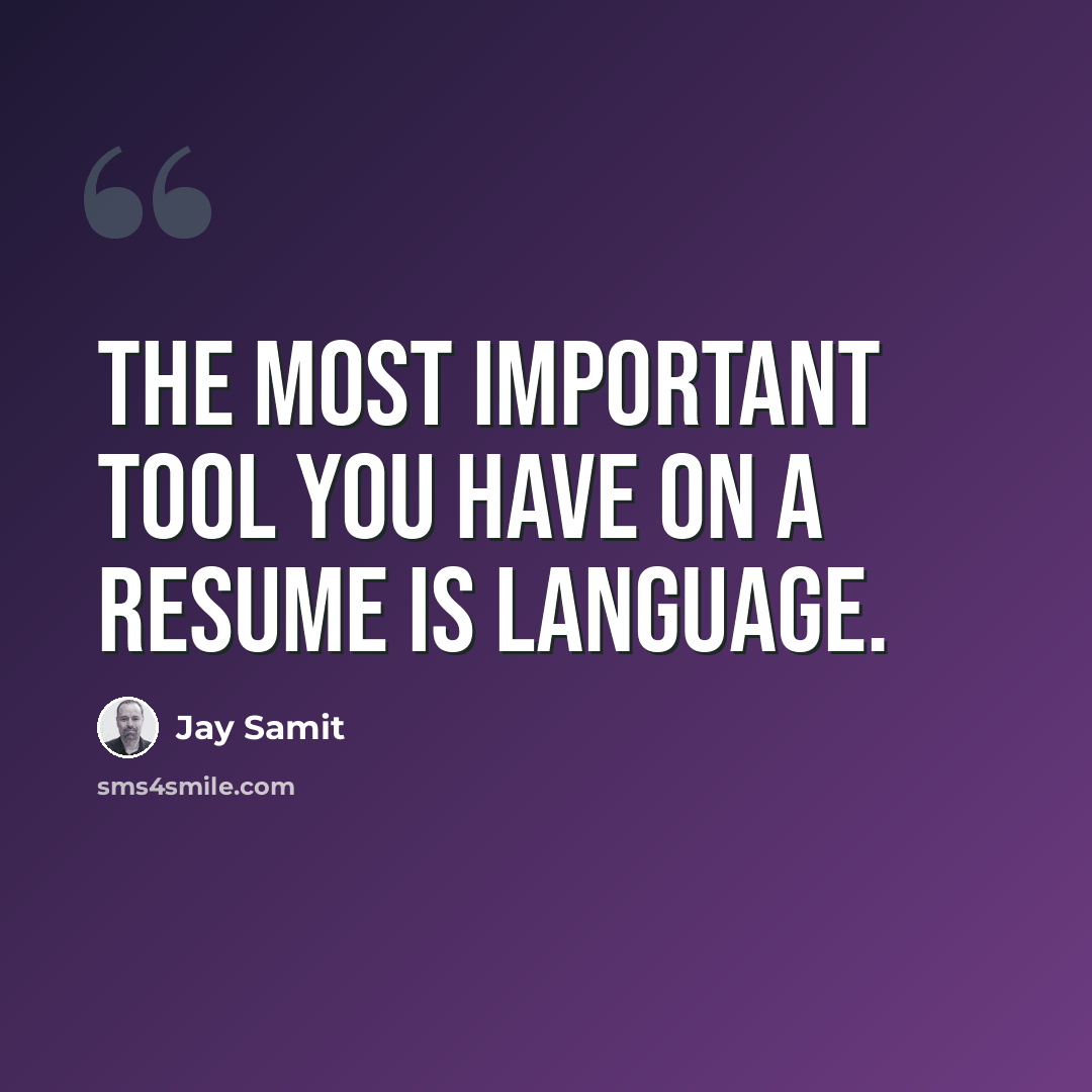 “The most important tool you have on a resume is language.” quote by Jay Samit