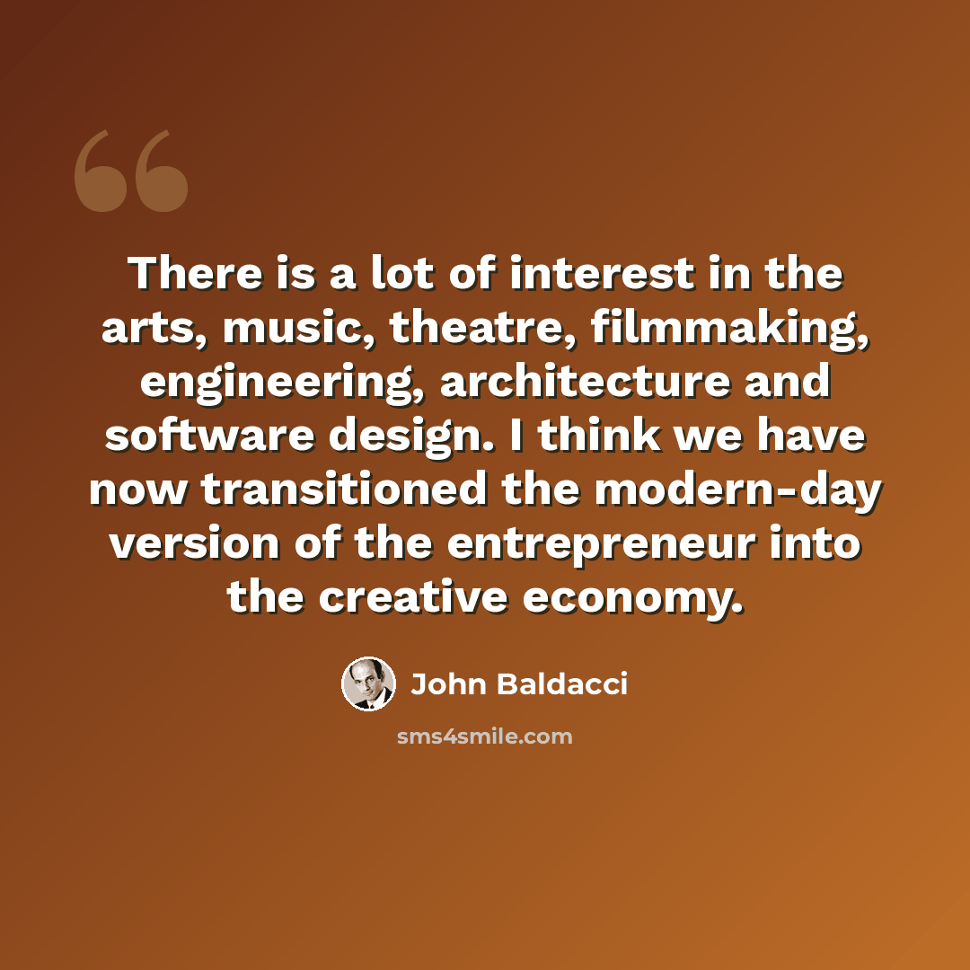 “There is a lot of interest in the arts, music, theatre, filmmaking, engineering, architecture and software design. I think we have now transitioned the modern-day version of the entrepreneur into the creative economy.” quote by John Baldacci