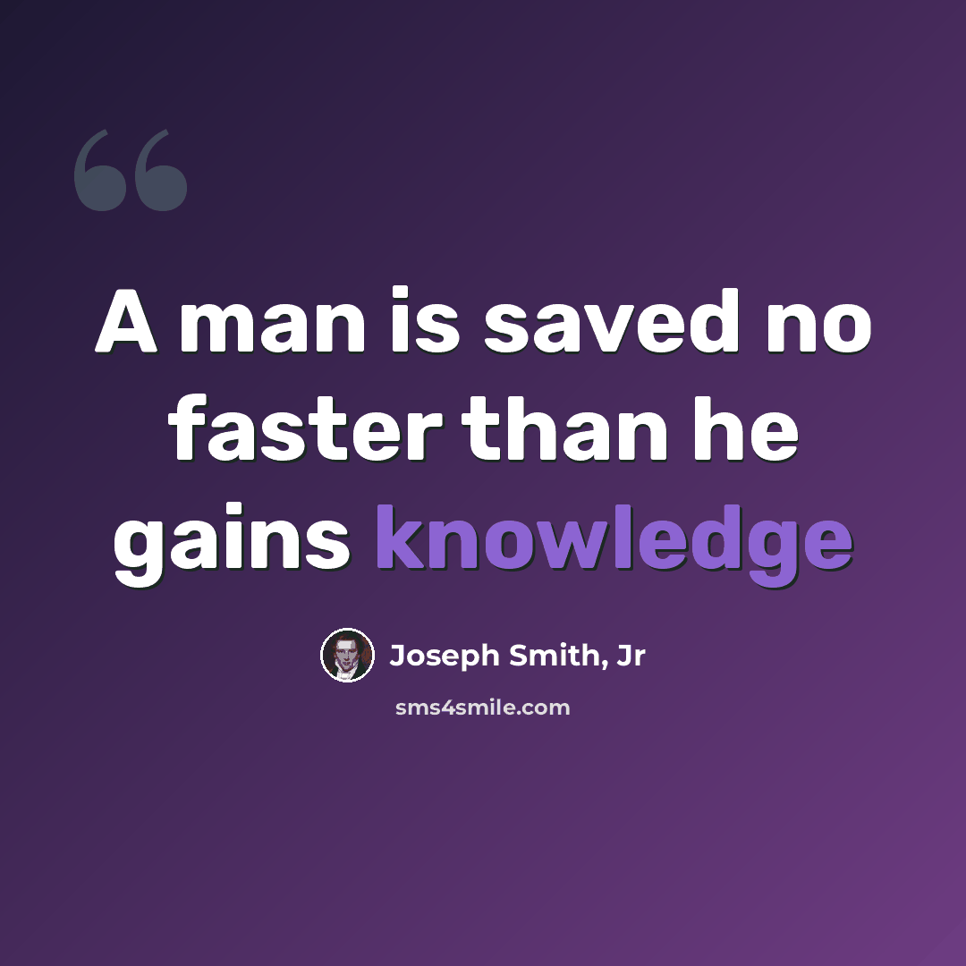 “A man is saved no faster than he gains knowledge” quote by Joseph Smith, Jr