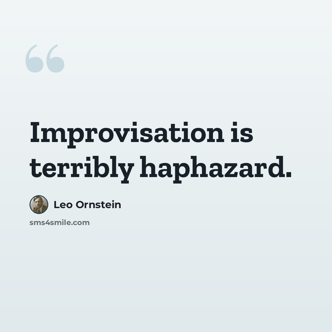 “Improvisation is terribly haphazard.” quote by Leo Ornstein