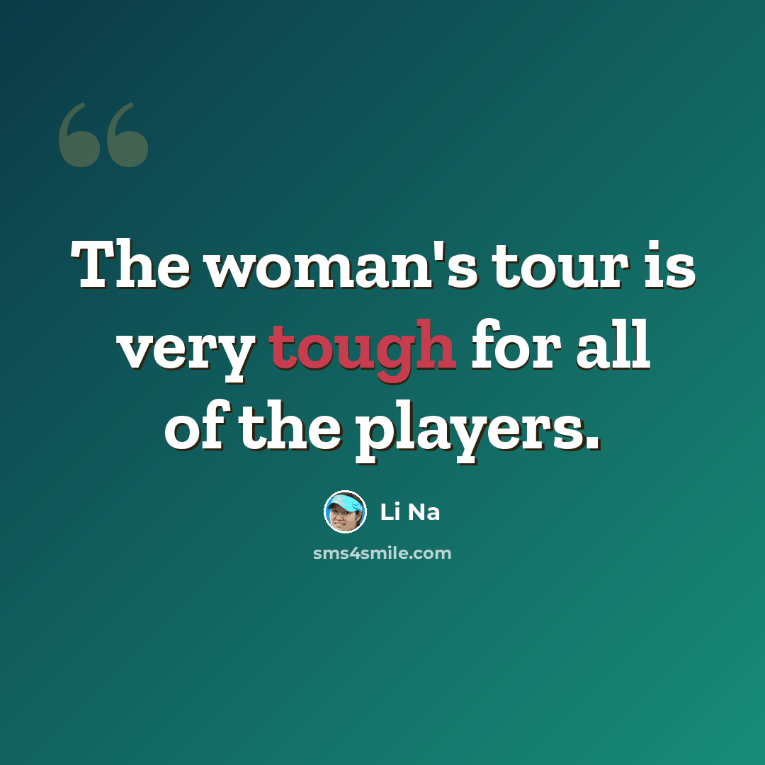 “The woman's tour is very tough for all of the players.” quote by Li Na