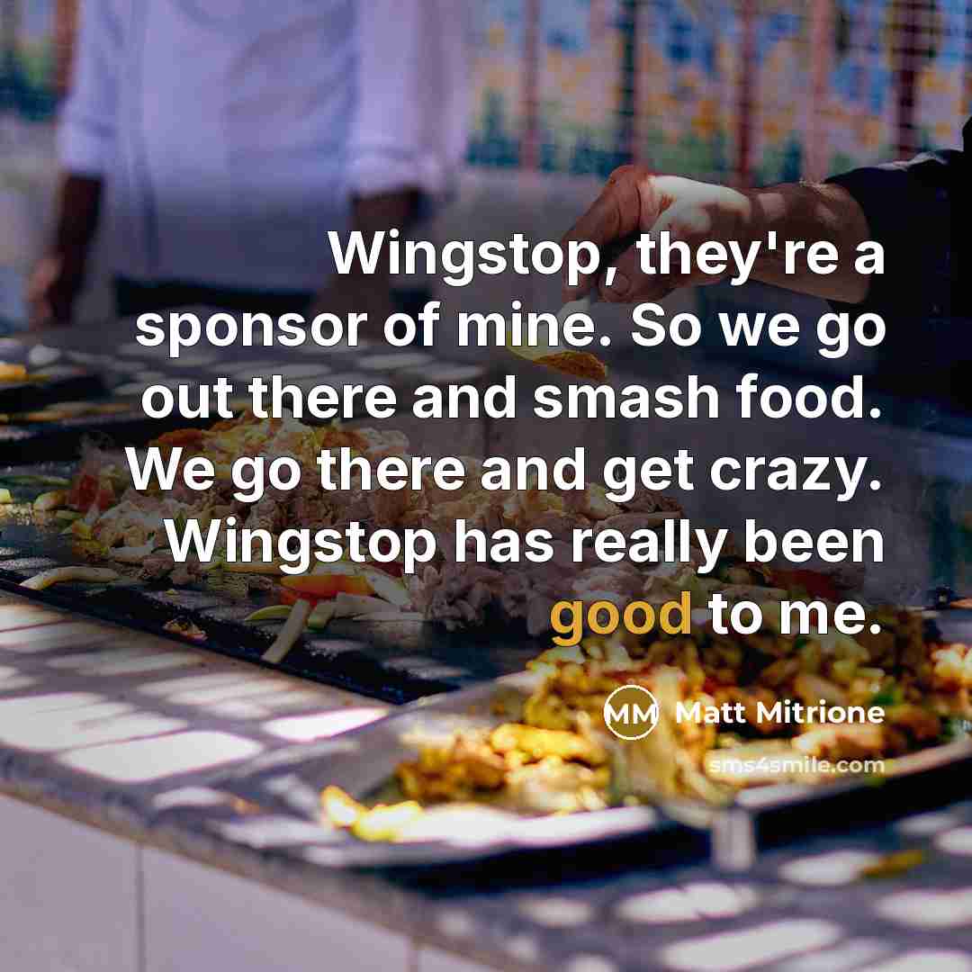 “Wingstop, they're a sponsor of mine. So we go out there and smash food. We go there and get crazy. Wingstop has really been good to me.” quote by Matt Mitrione