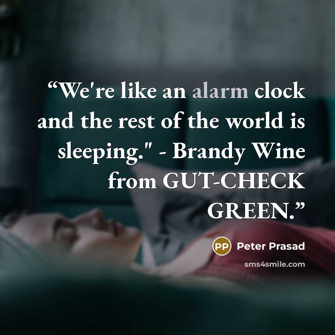“We're like an alarm clock and the rest of the world is sleeping." - Brandy Wine from GUT-CHECK GREEN.” quote by Peter Prasad