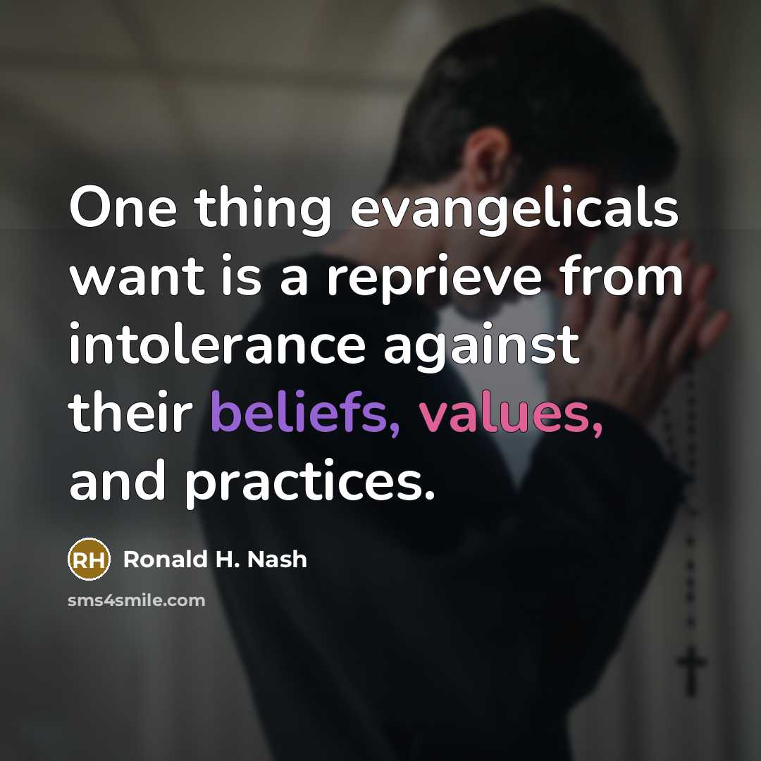 “One thing evangelicals want is a reprieve from intolerance against their beliefs, values, and practices.” quote by Ronald H. Nash