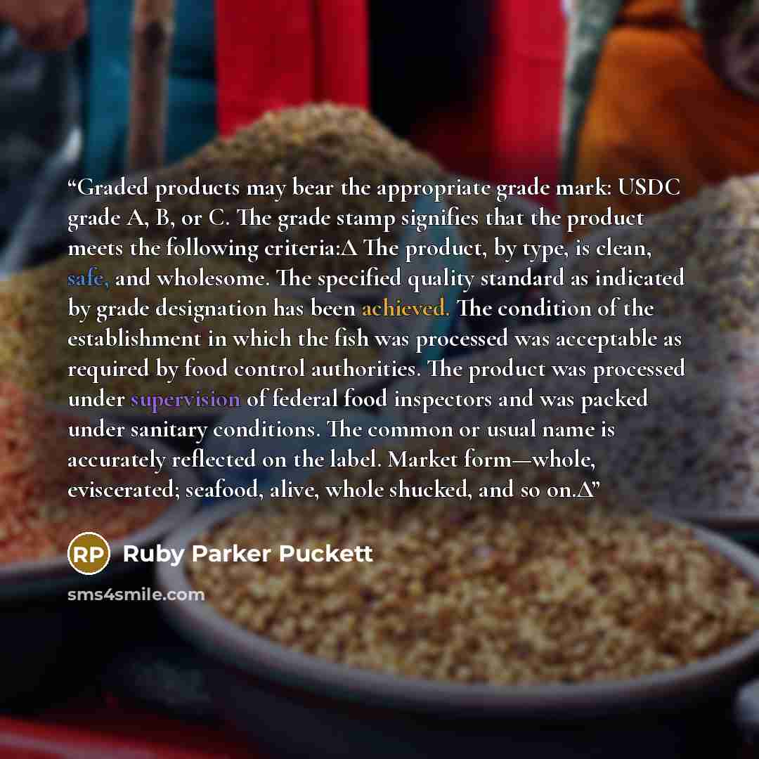 “Graded products may bear the appropriate grade mark: USDC grade A, B, or C. The grade stamp signifies that the product meets the following criteria:Δ The product, by type, is clean, safe, and wholesome. The specified quality standard as indicated by grade designation has been achieved. The…” quote by Ruby Parker Puckett