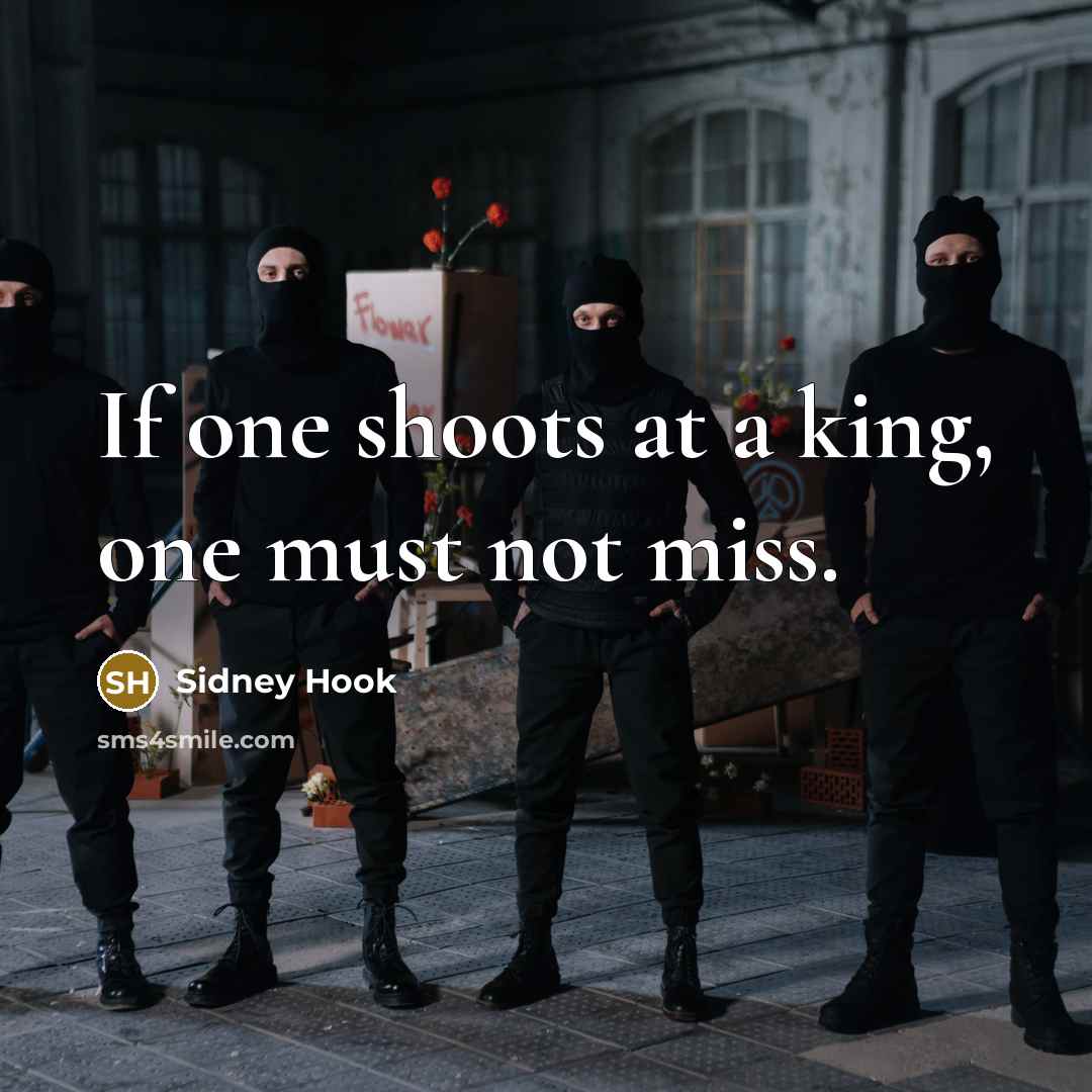 “If one shoots at a king, one must not miss.” quote by Sidney Hook