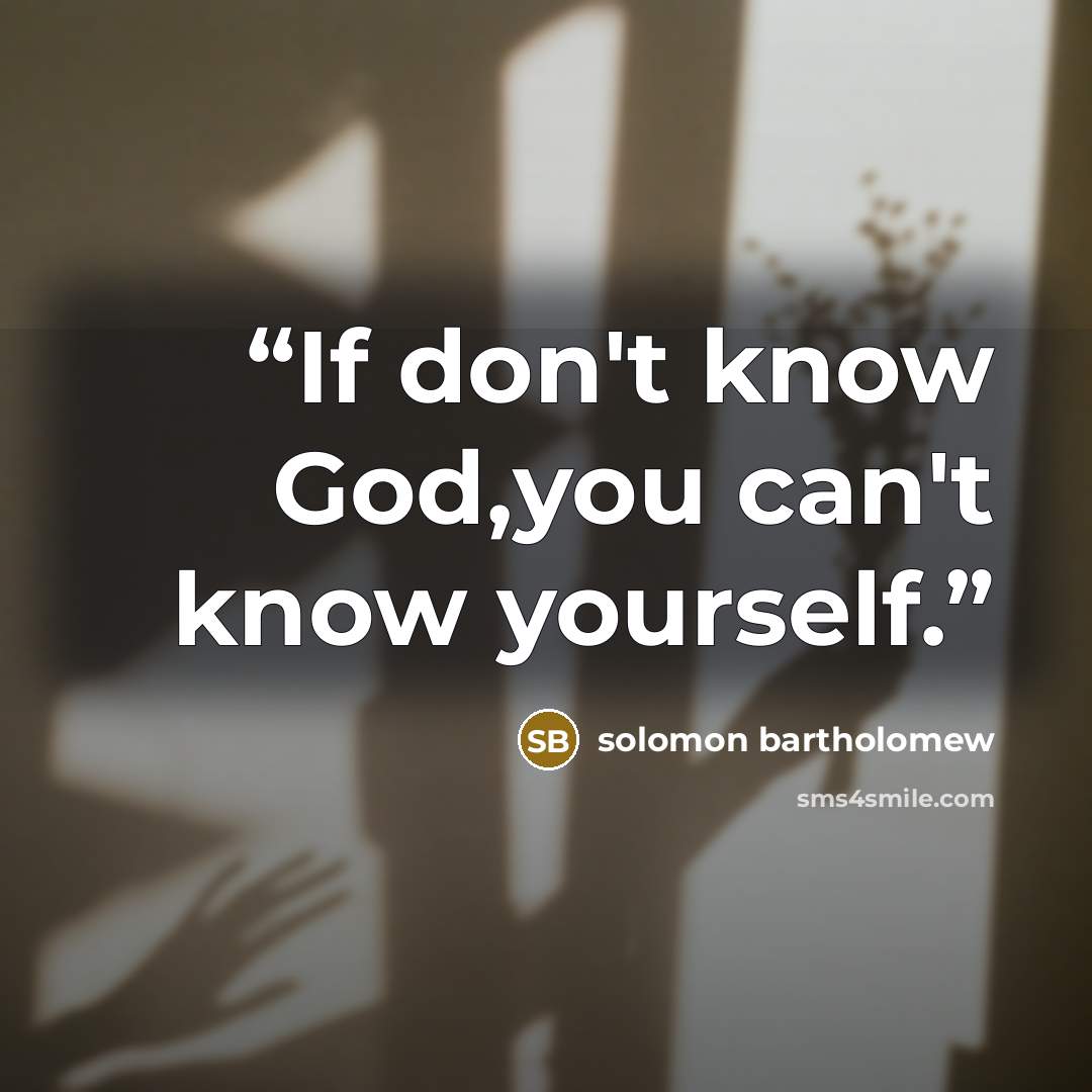 “If don't know God,you can't know yourself.” quote by solomon bartholomew