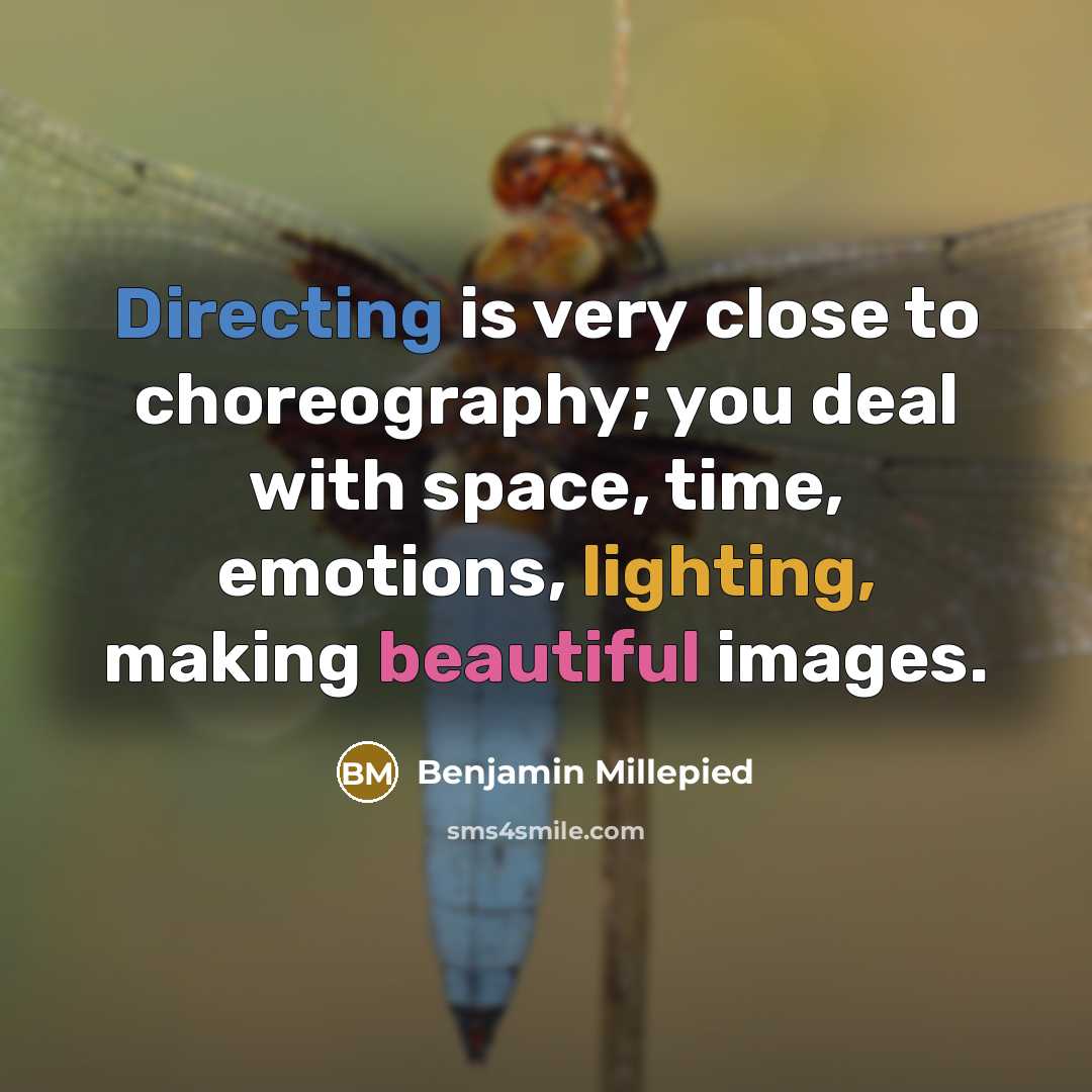 “Directing is very close to choreography; you deal with space, time, emotions, lighting, making beautiful images.” quote by Benjamin Millepied