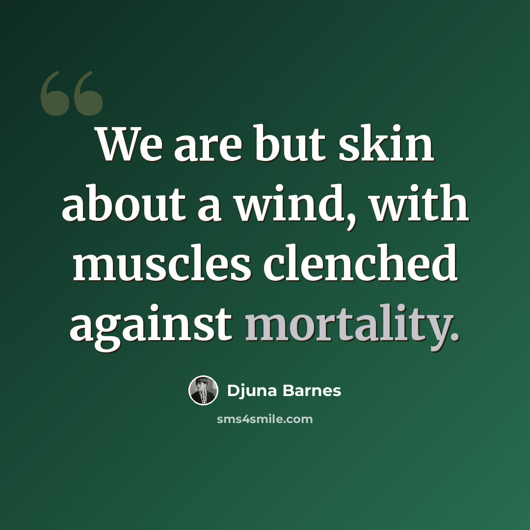 “We are but skin about a wind, with muscles clenched against mortality.” quote by Djuna Barnes