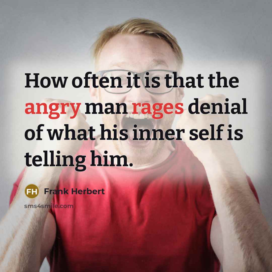 “How often it is that the angry man rages denial of what his inner self is telling him.” quote by Frank Herbert