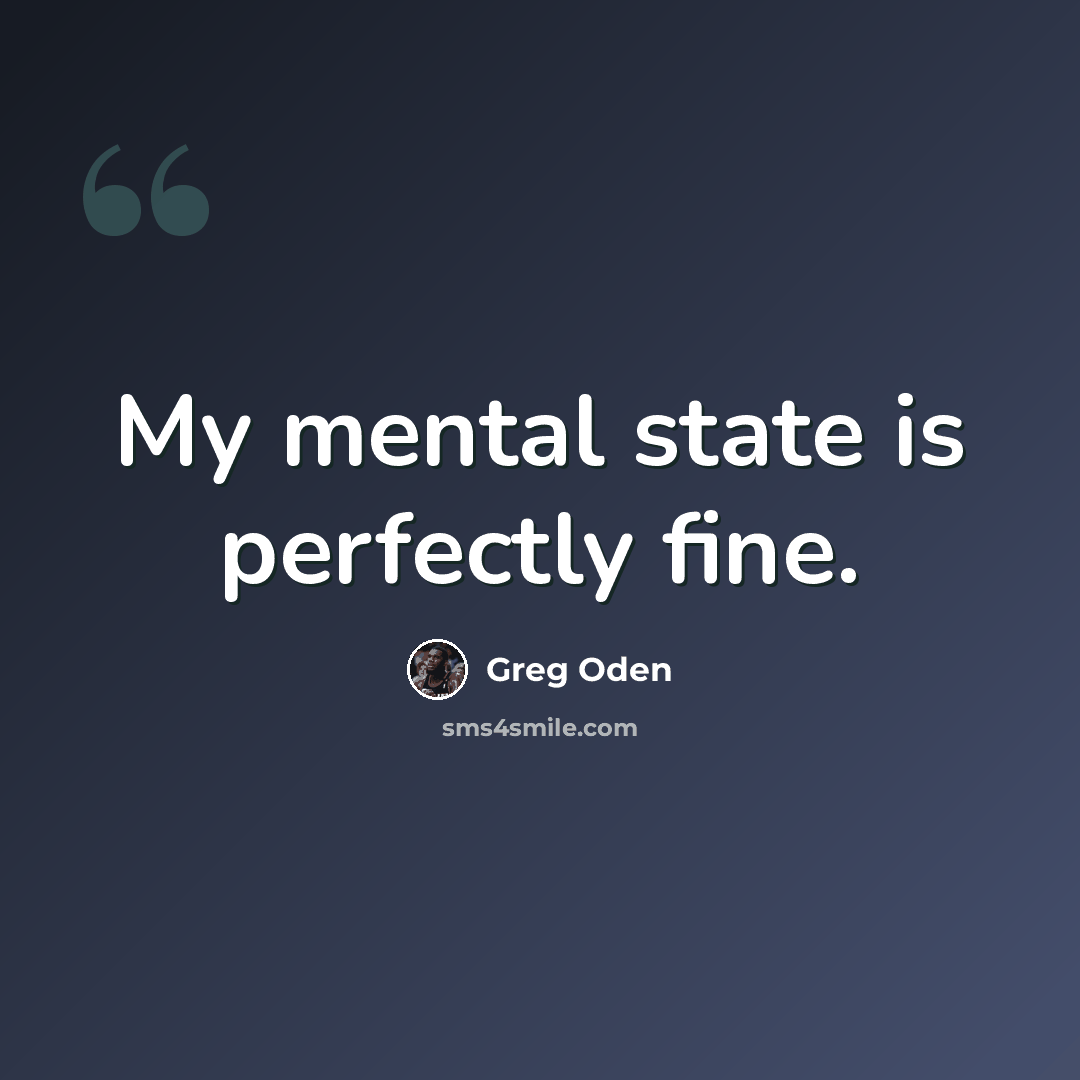 “My mental state is perfectly fine.” quote by Greg Oden