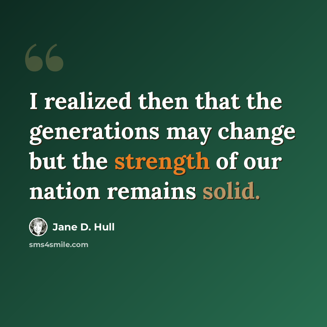 “I realized then that the generations may change but the strength of our nation remains solid.” quote by Jane D. Hull