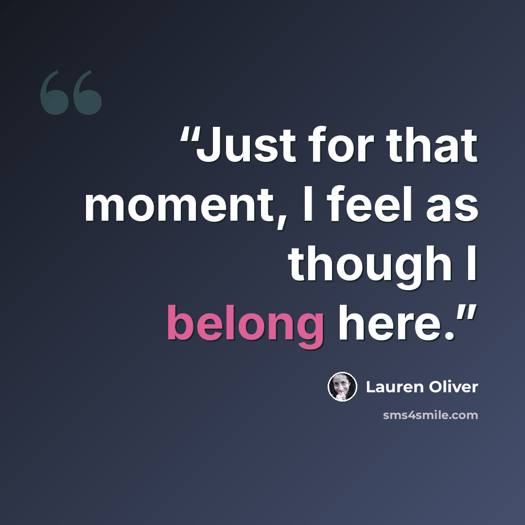 “Just for that moment, I feel as though I belong here.” quote by Lauren Oliver
