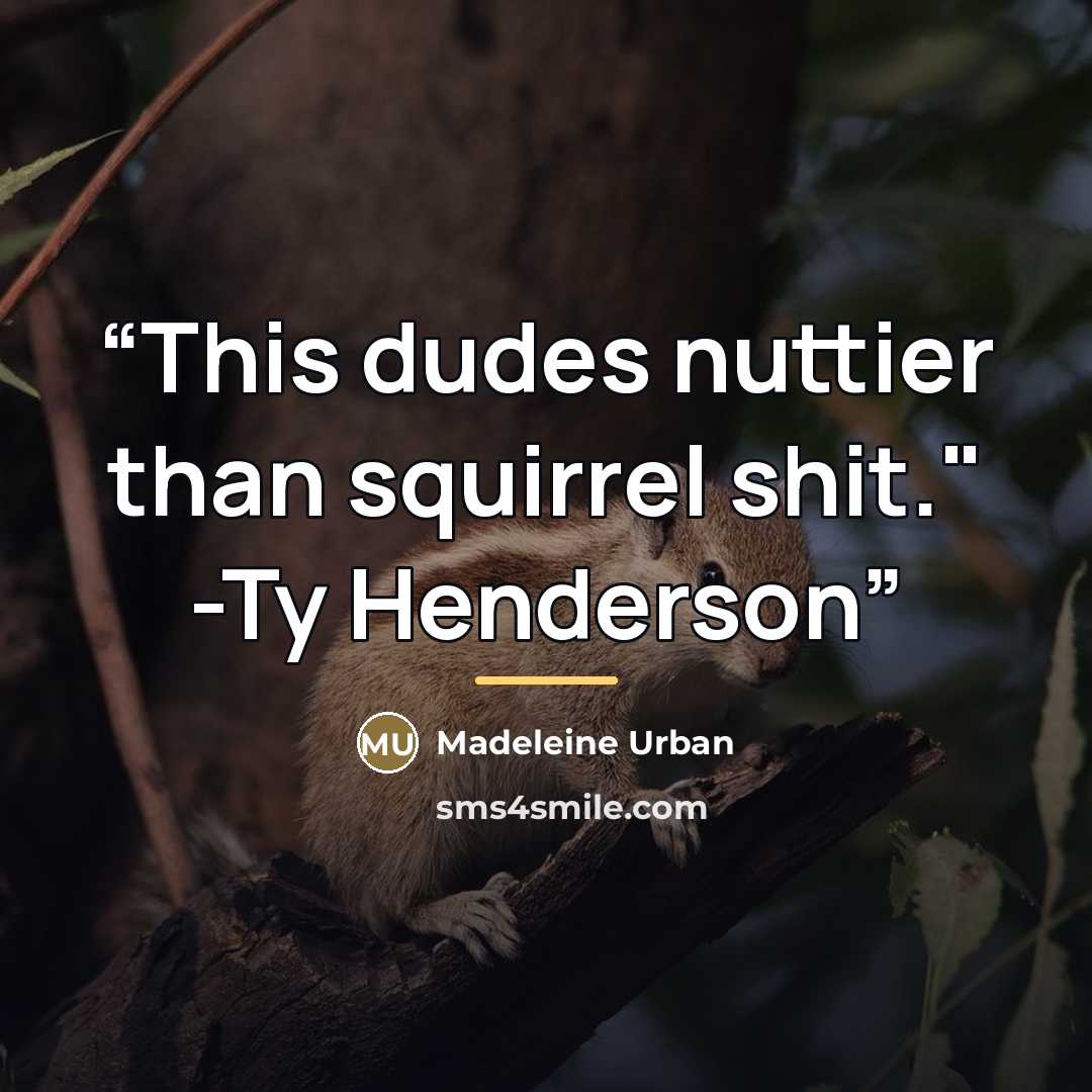 “This dudes nuttier than squirrel shit." -Ty Henderson” quote by Madeleine Urban