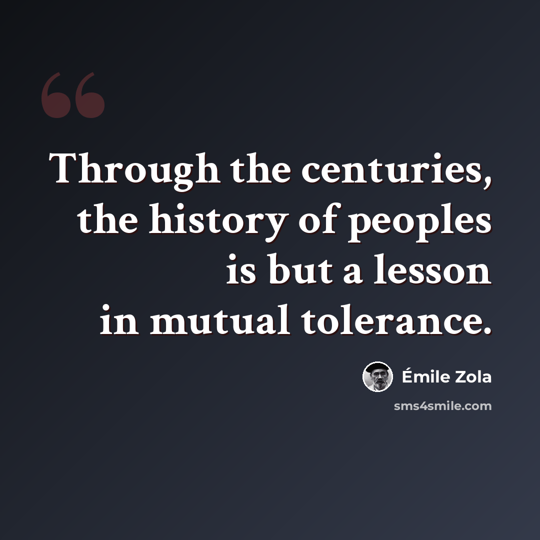 “Through the centuries, the history of peoples is but a lesson in mutual tolerance.” quote by Emile Zola
