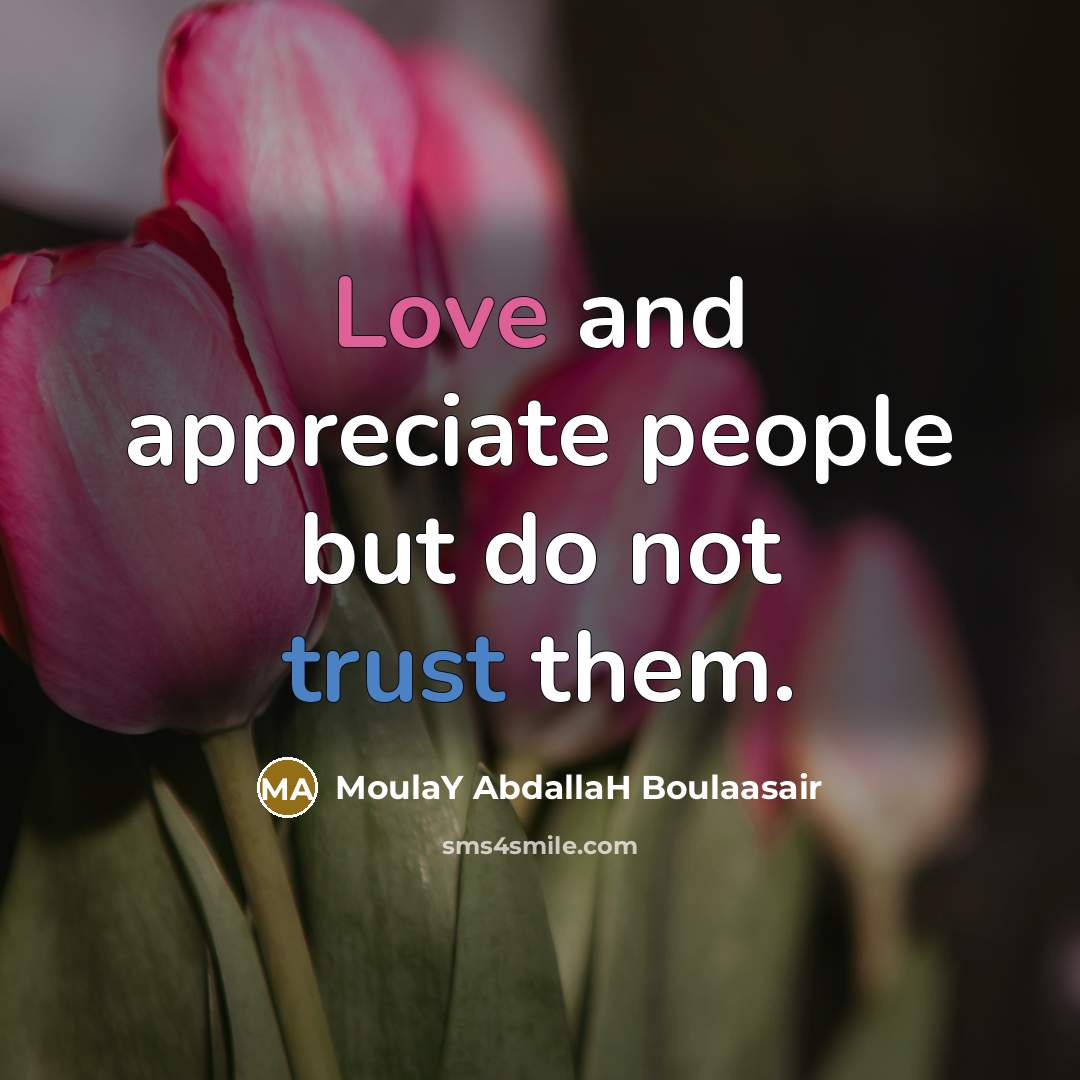 “Love and appreciate people but do not trust them.” quote by MoulaY AbdallaH Boulaasair