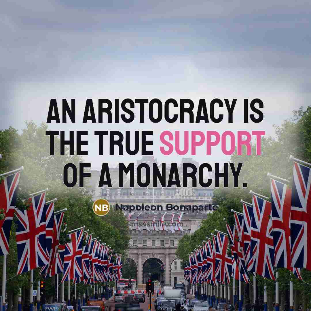 “An aristocracy is the true support of a monarchy.” quote by Napoleon Bonaparte
