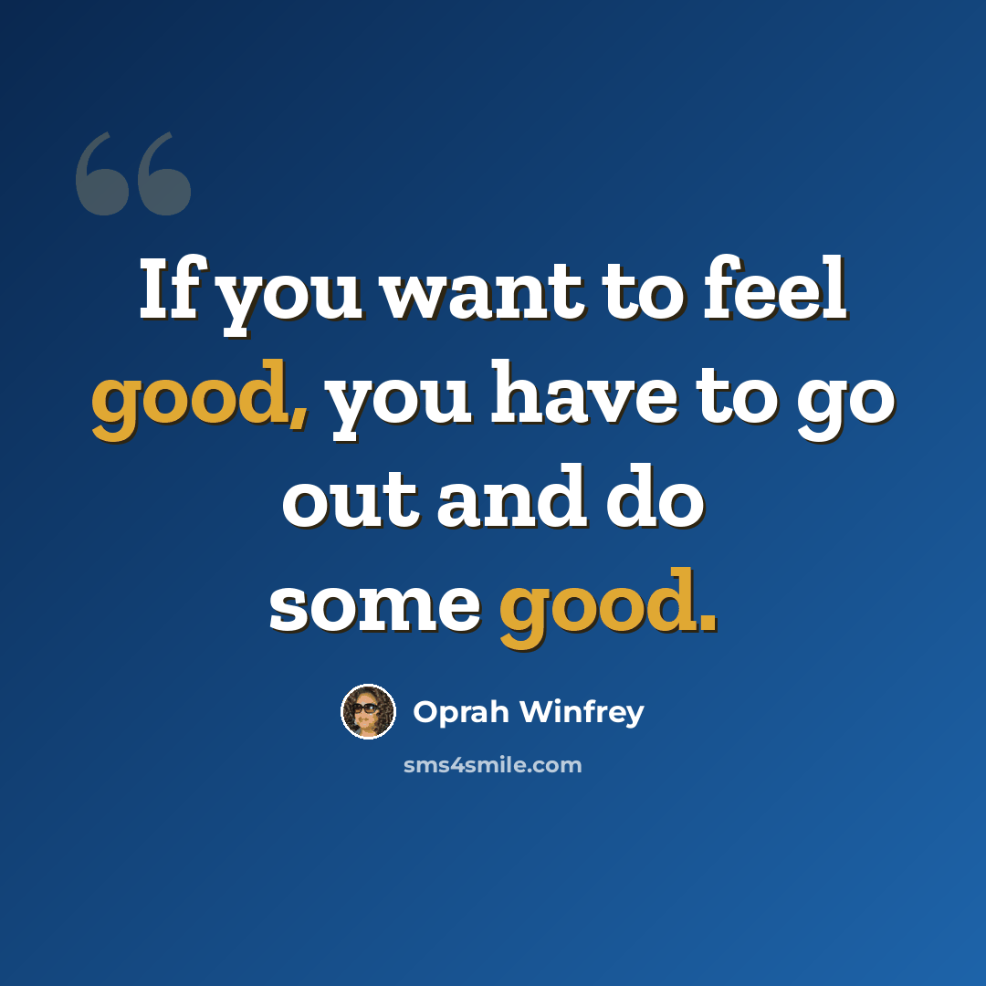 “If you want to feel good, you have to go out and do some good.” quote by Oprah Winfrey